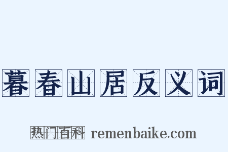 暮春山居反义词是什么意思的图片